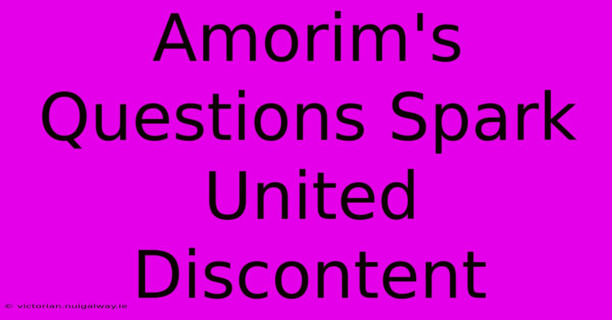 Amorim's Questions Spark United Discontent