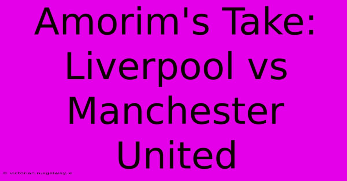 Amorim's Take: Liverpool Vs Manchester United