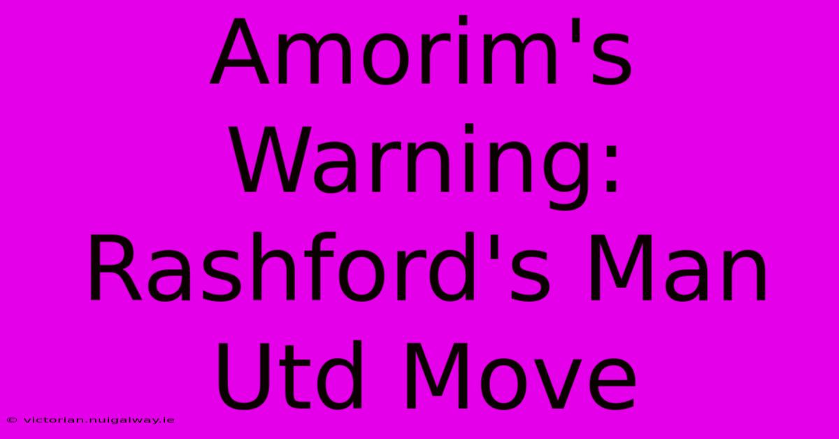 Amorim's Warning: Rashford's Man Utd Move