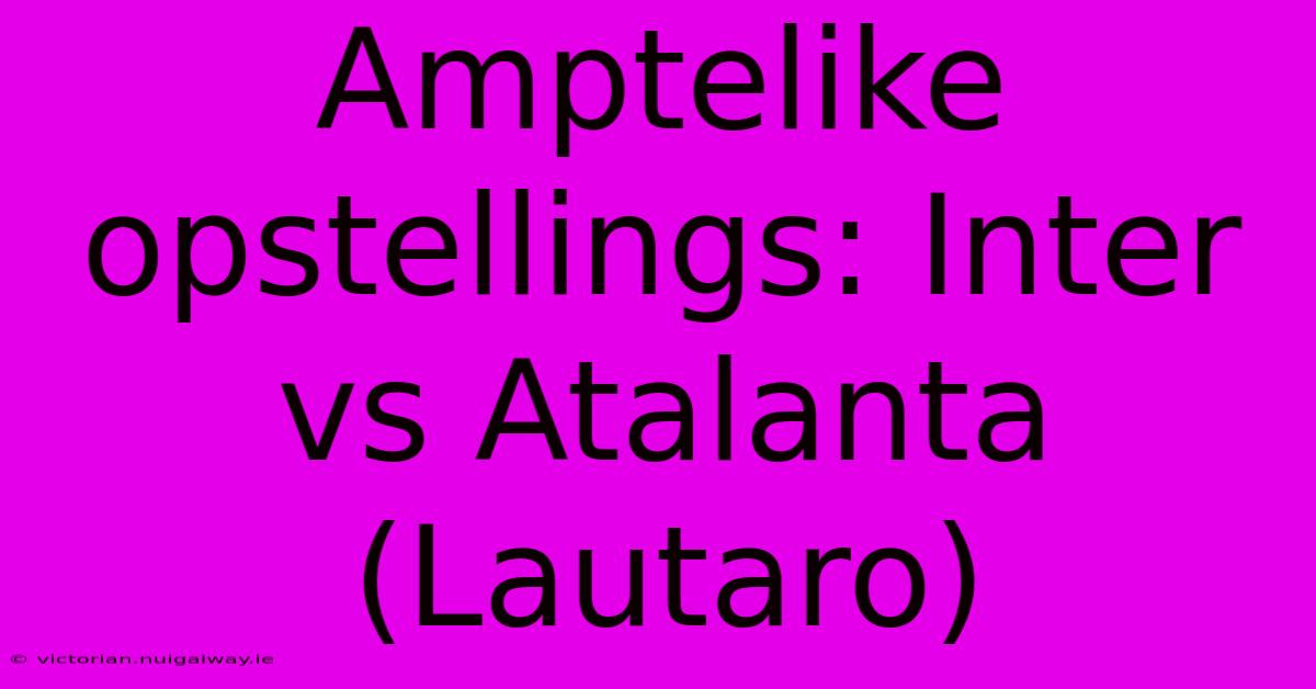 Amptelike Opstellings: Inter Vs Atalanta (Lautaro)