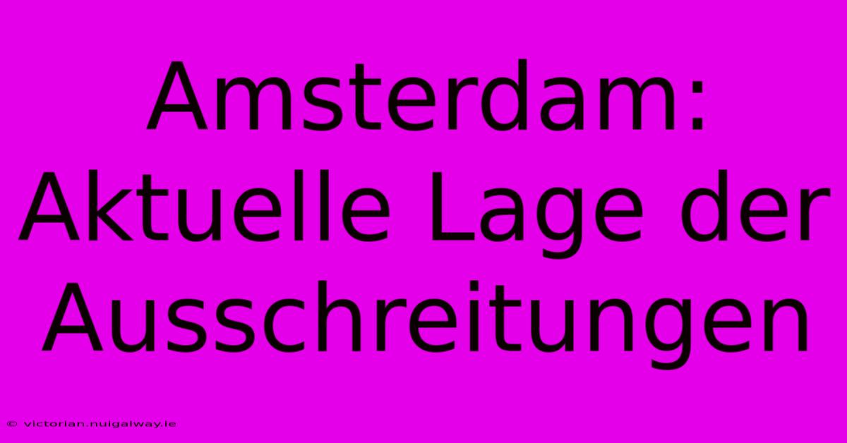 Amsterdam: Aktuelle Lage Der Ausschreitungen