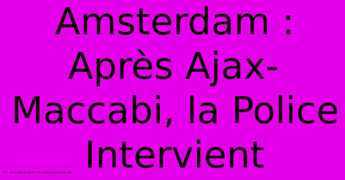 Amsterdam : Après Ajax-Maccabi, La Police Intervient