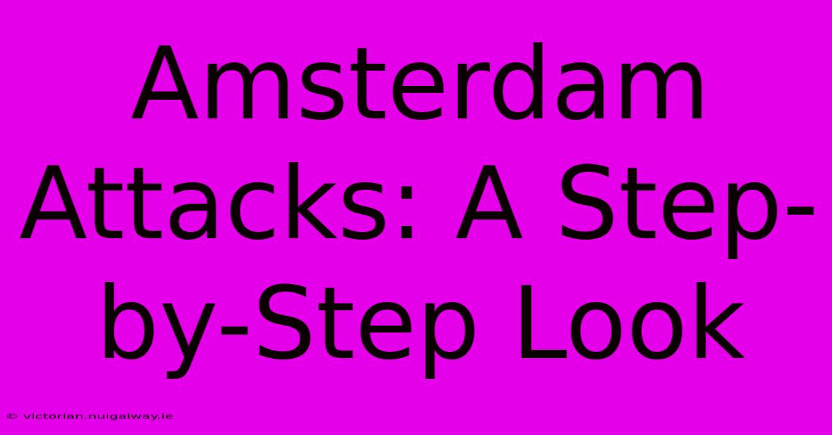 Amsterdam Attacks: A Step-by-Step Look 