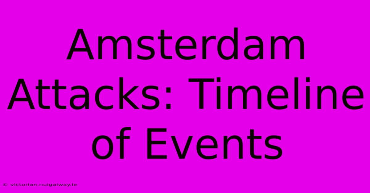 Amsterdam Attacks: Timeline Of Events