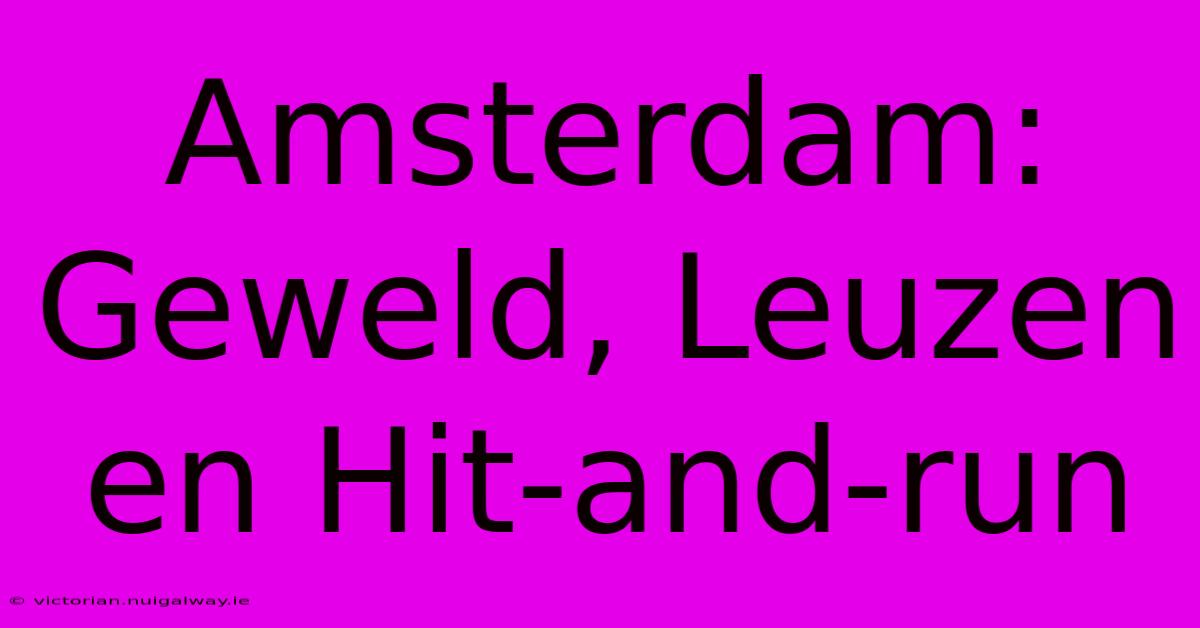 Amsterdam: Geweld, Leuzen En Hit-and-run