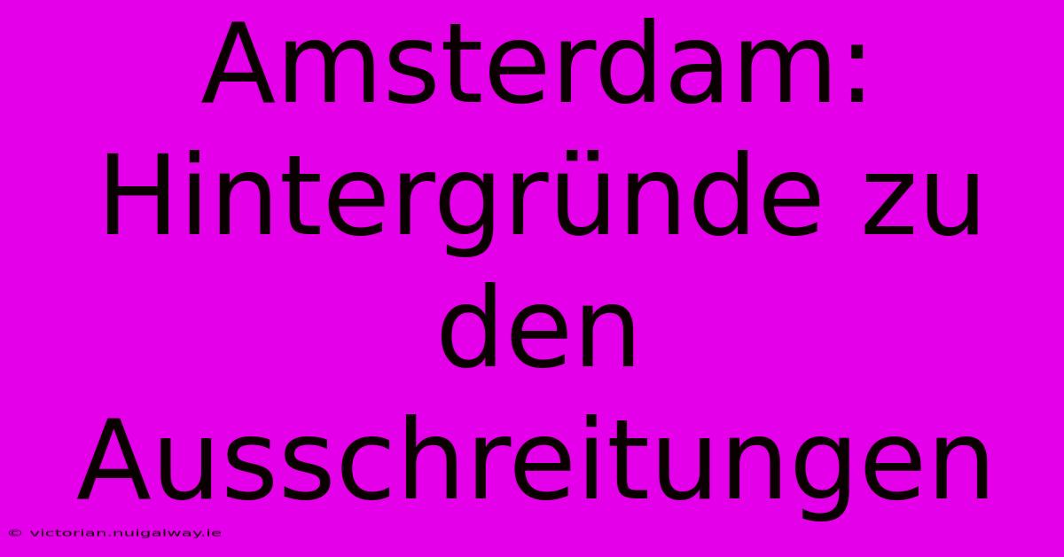 Amsterdam: Hintergründe Zu Den Ausschreitungen