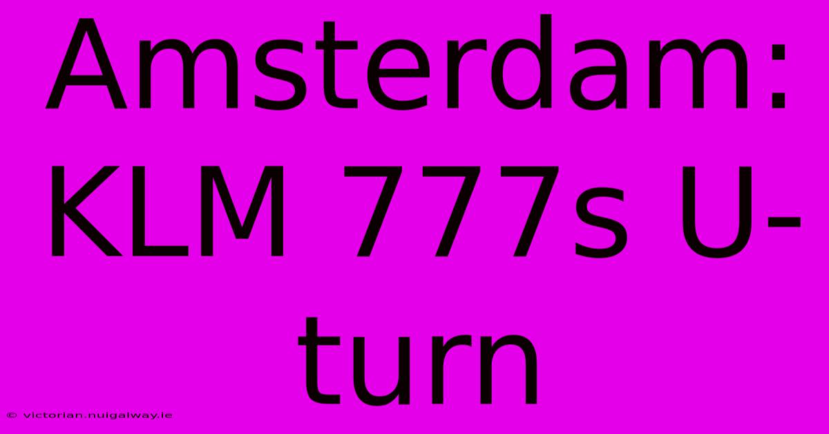 Amsterdam: KLM 777s U-turn