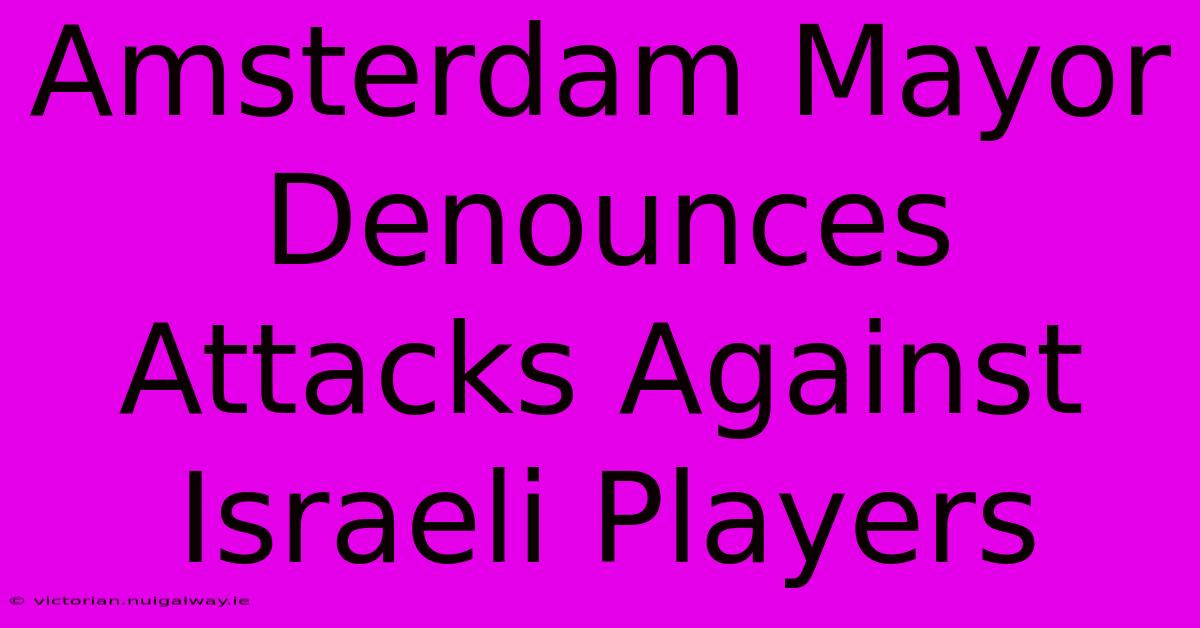 Amsterdam Mayor Denounces Attacks Against Israeli Players