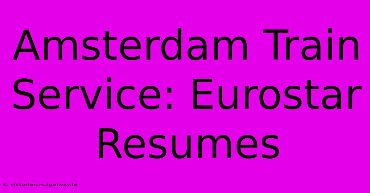 Amsterdam Train Service: Eurostar Resumes