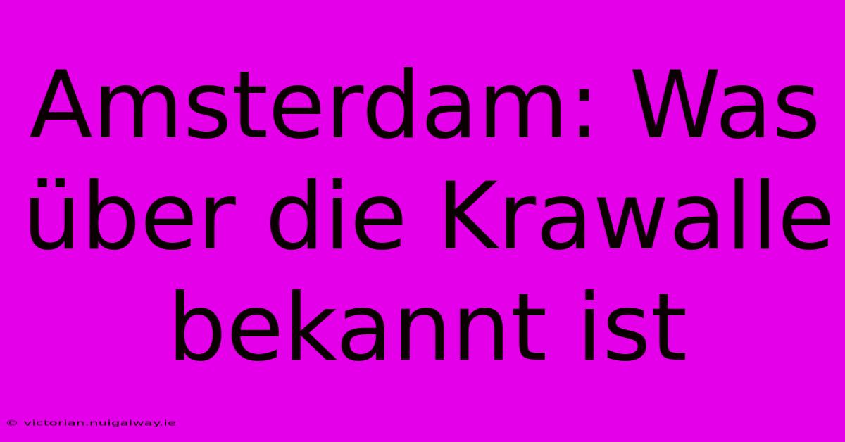 Amsterdam: Was Über Die Krawalle Bekannt Ist