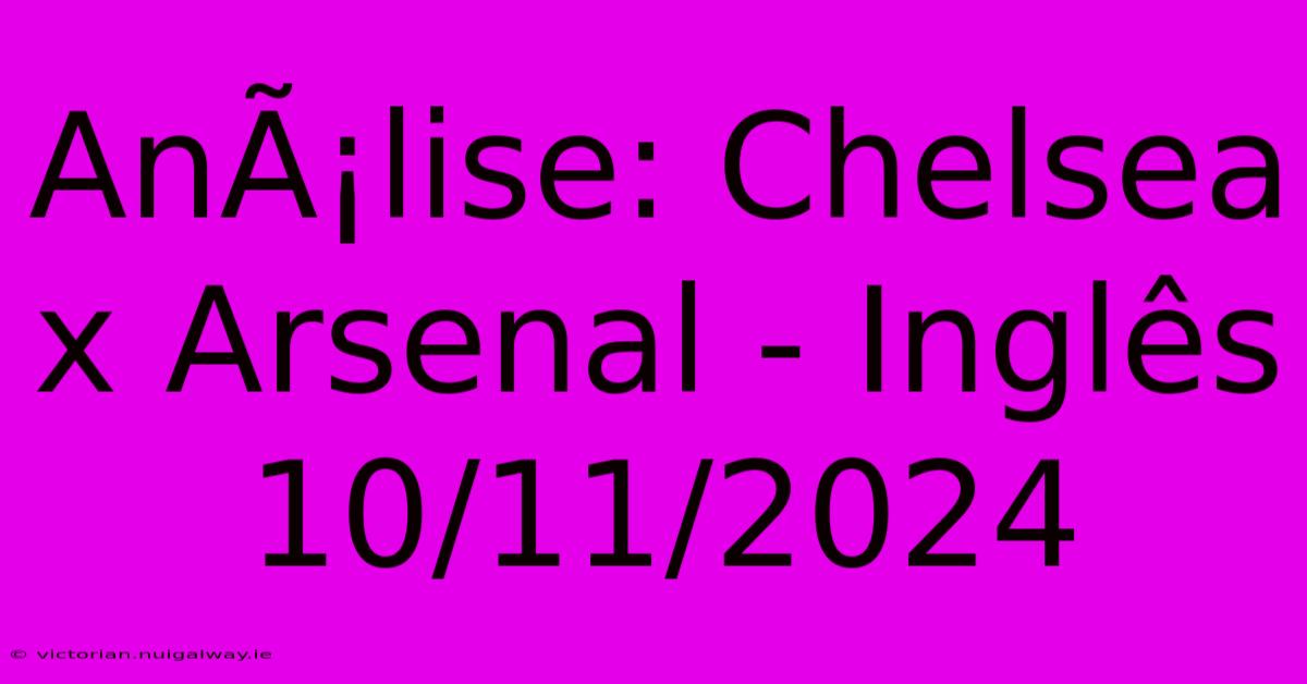 AnÃ¡lise: Chelsea X Arsenal - Inglês 10/11/2024