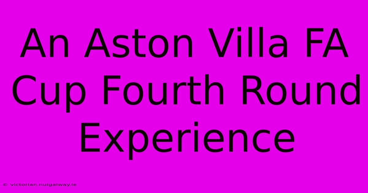 An Aston Villa FA Cup Fourth Round Experience