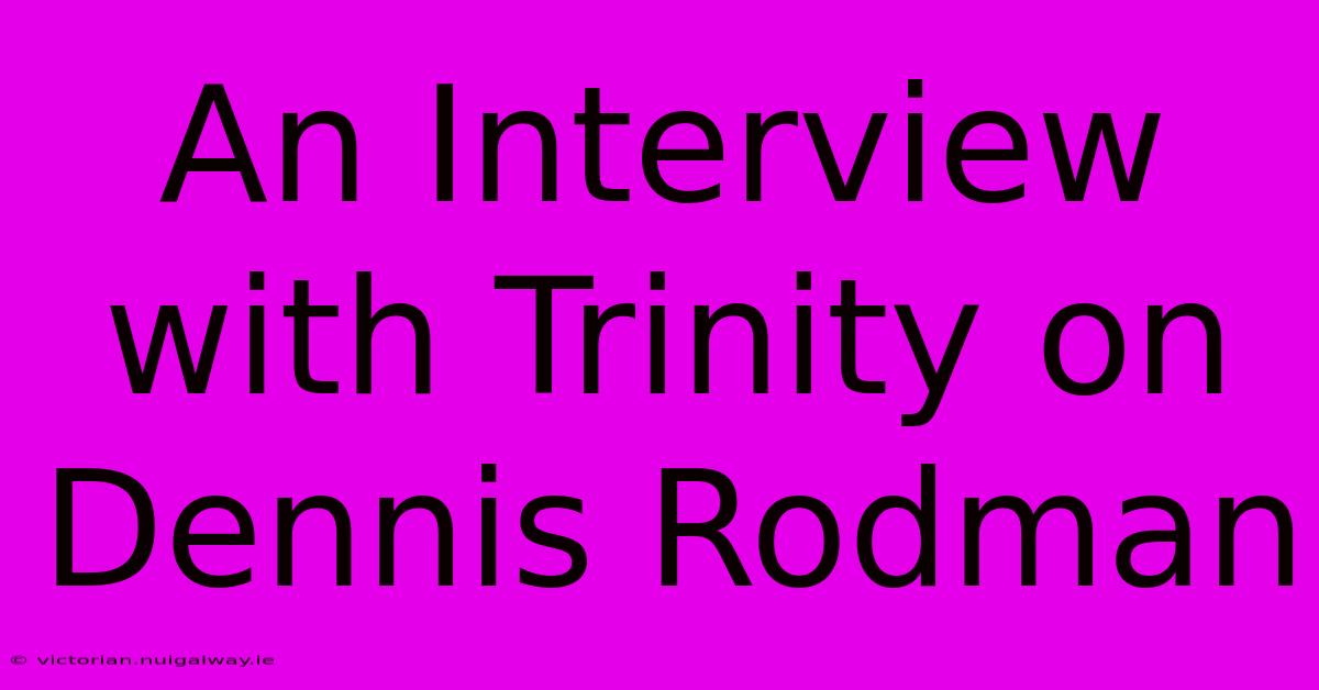 An Interview With Trinity On Dennis Rodman