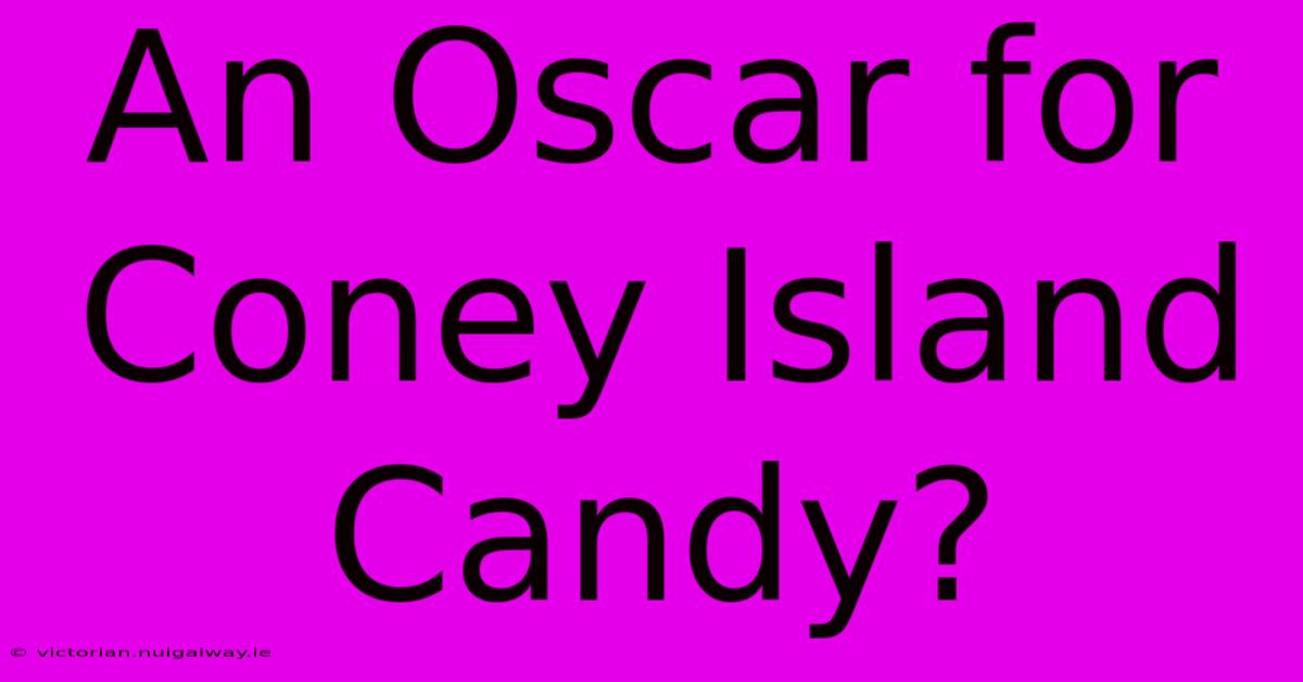 An Oscar For Coney Island Candy?