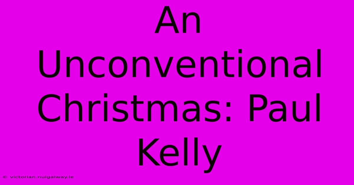 An Unconventional Christmas: Paul Kelly