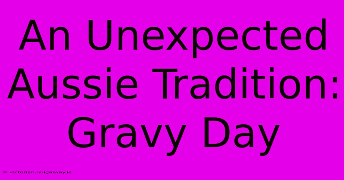 An Unexpected Aussie Tradition: Gravy Day