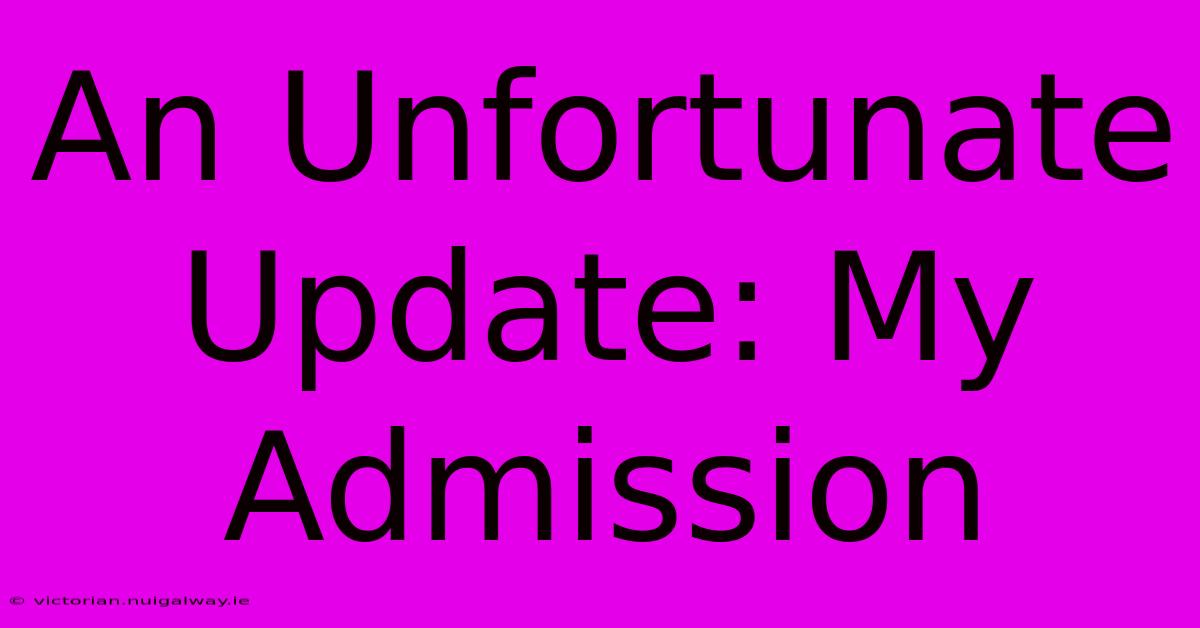 An Unfortunate Update: My Admission