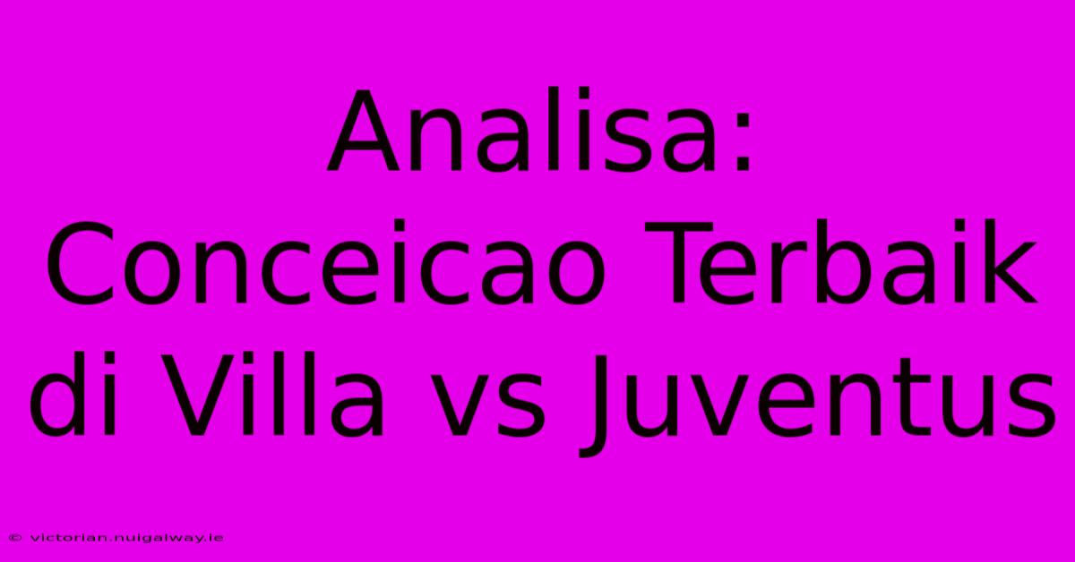 Analisa: Conceicao Terbaik Di Villa Vs Juventus