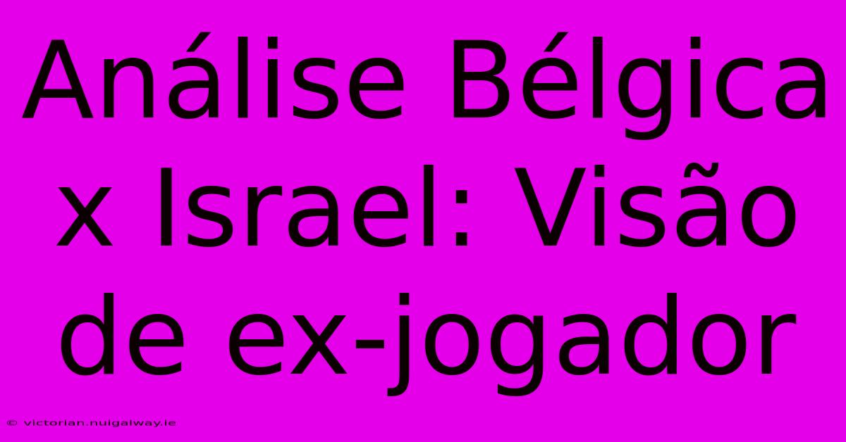 Análise Bélgica X Israel: Visão De Ex-jogador