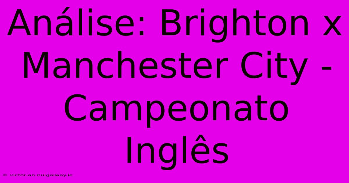 Análise: Brighton X Manchester City - Campeonato Inglês