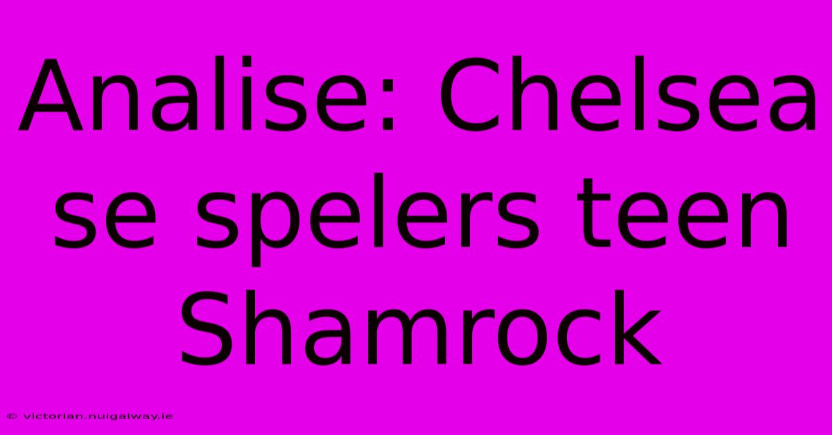 Analise: Chelsea Se Spelers Teen Shamrock