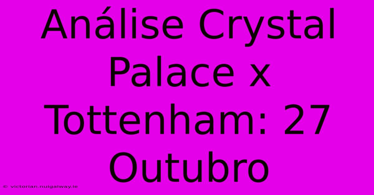 Análise Crystal Palace X Tottenham: 27 Outubro