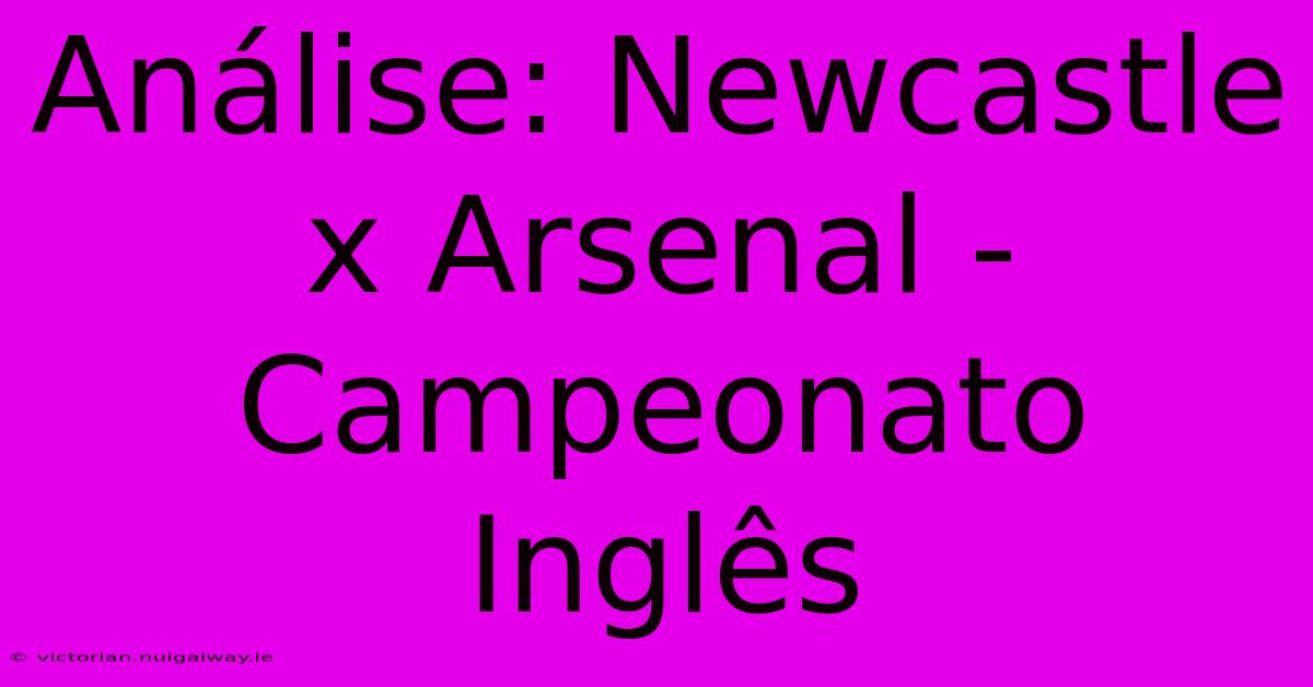 Análise: Newcastle X Arsenal - Campeonato Inglês