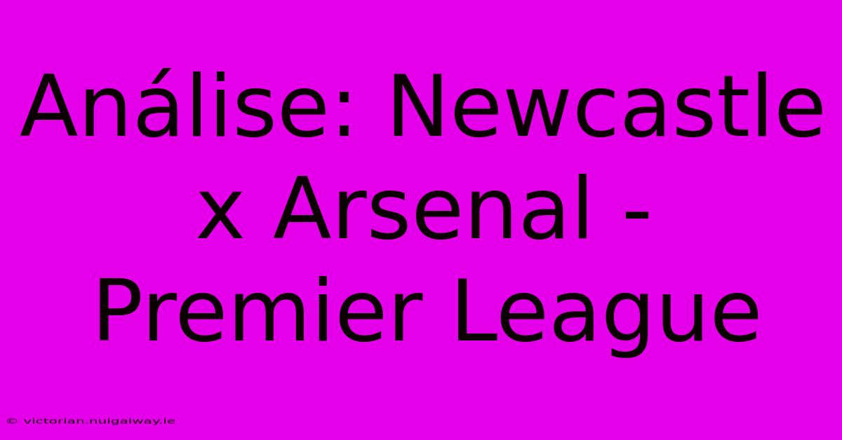 Análise: Newcastle X Arsenal - Premier League