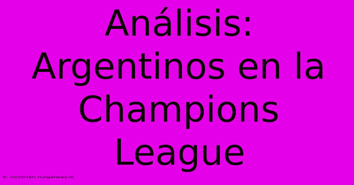 Análisis: Argentinos En La Champions League