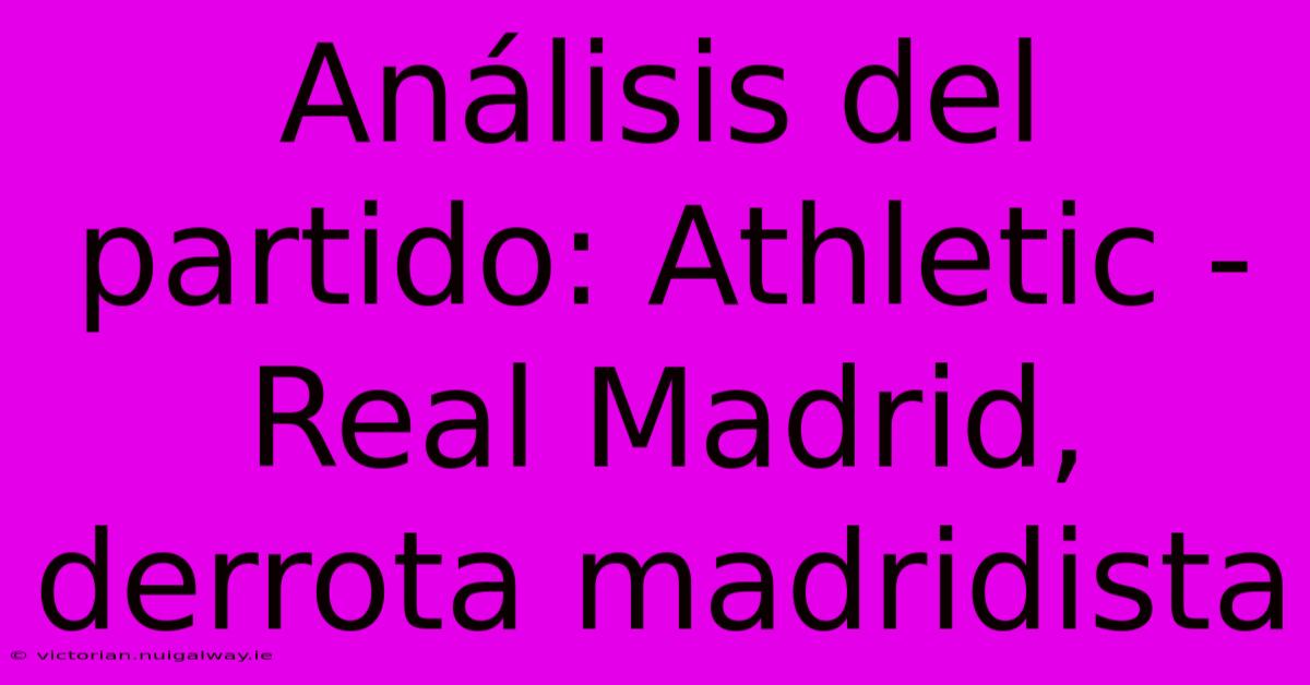 Análisis Del Partido: Athletic - Real Madrid, Derrota Madridista