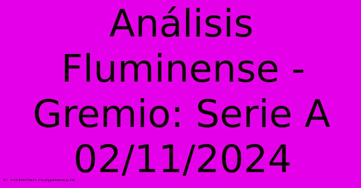 Análisis Fluminense - Gremio: Serie A 02/11/2024