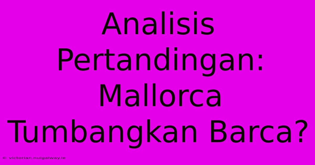 Analisis Pertandingan: Mallorca Tumbangkan Barca?