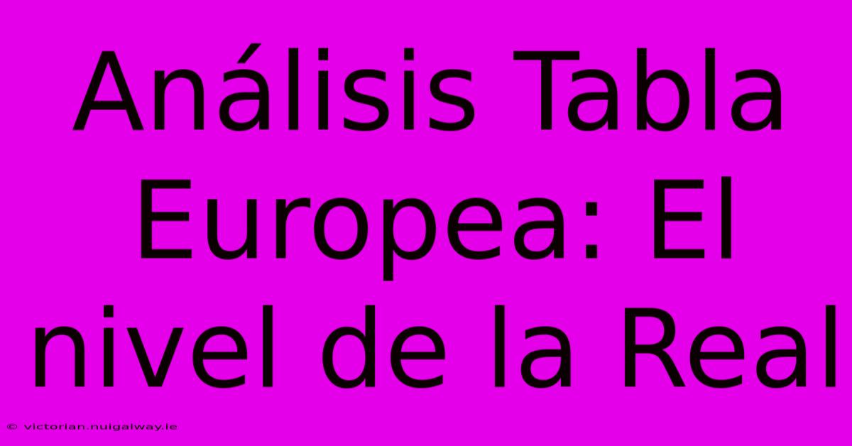 Análisis Tabla Europea: El Nivel De La Real