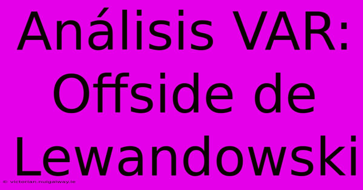 Análisis VAR: Offside De Lewandowski 