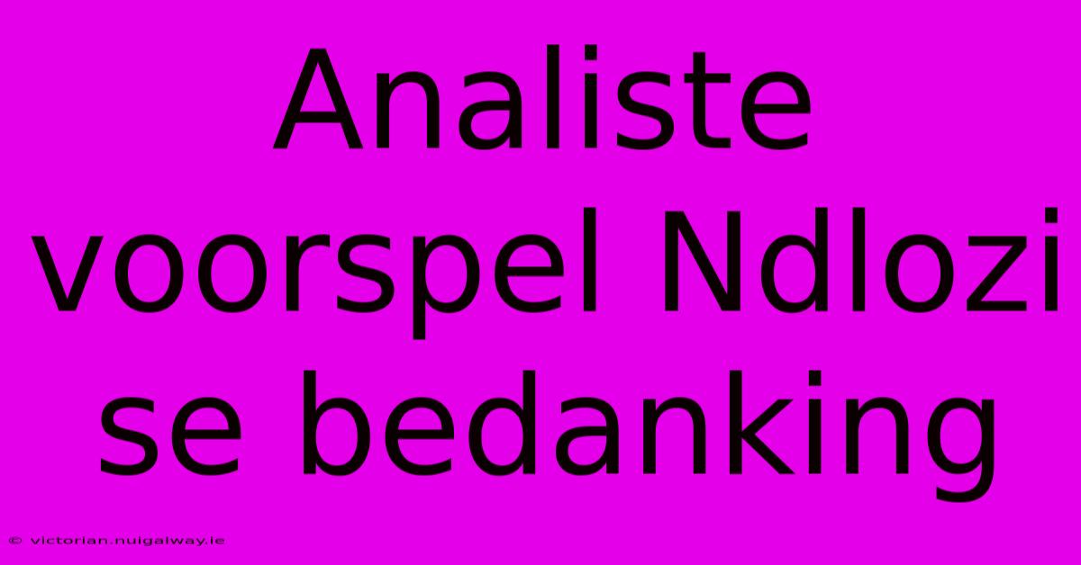 Analiste Voorspel Ndlozi Se Bedanking