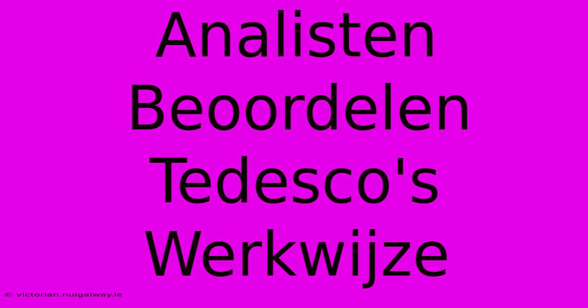 Analisten Beoordelen Tedesco's Werkwijze