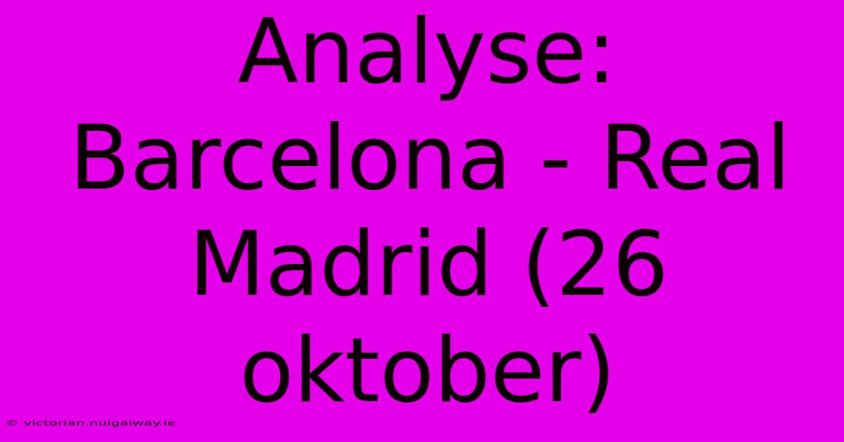 Analyse: Barcelona - Real Madrid (26 Oktober)