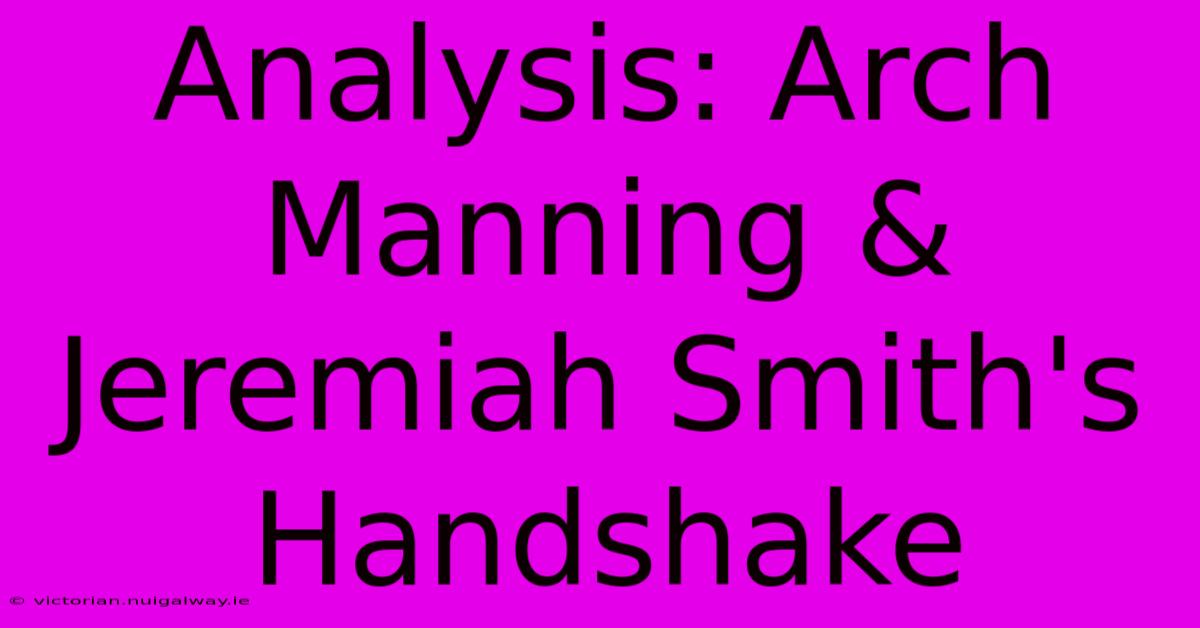 Analysis: Arch Manning & Jeremiah Smith's Handshake