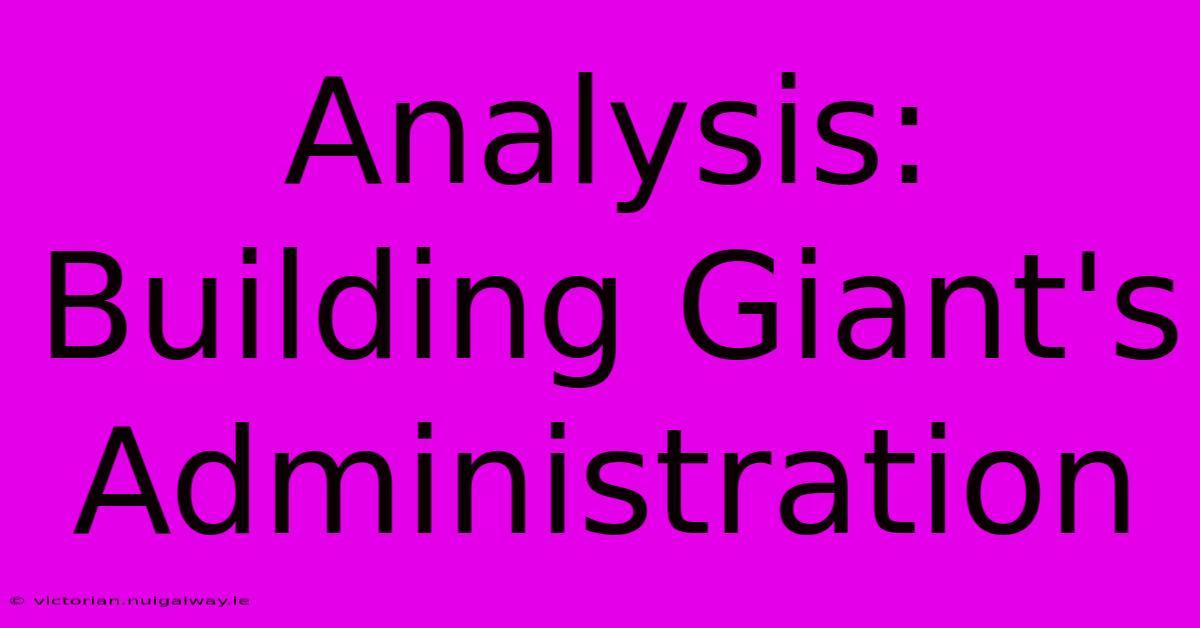 Analysis: Building Giant's Administration