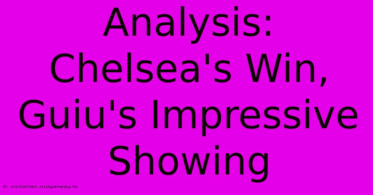 Analysis: Chelsea's Win, Guiu's Impressive Showing