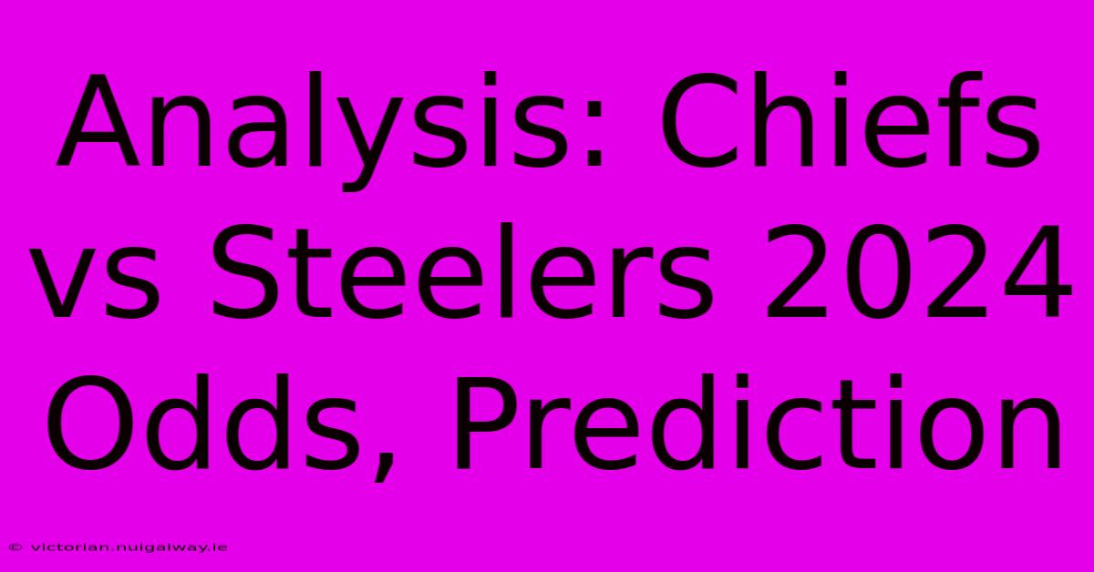 Analysis: Chiefs Vs Steelers 2024 Odds, Prediction