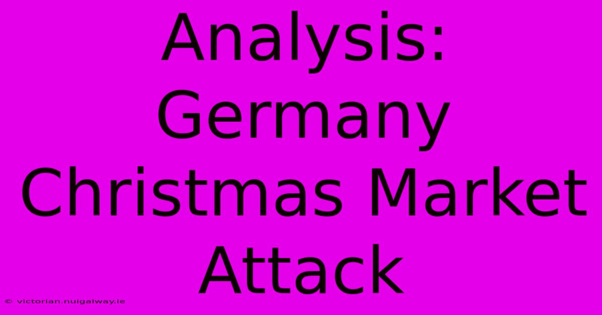 Analysis: Germany Christmas Market Attack