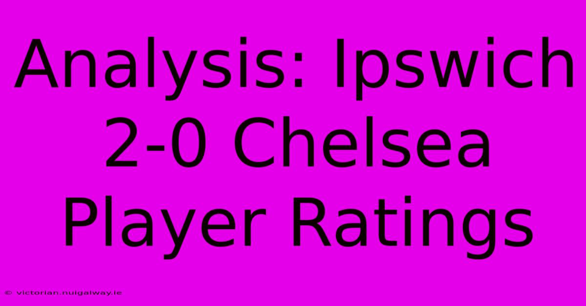 Analysis: Ipswich 2-0 Chelsea Player Ratings