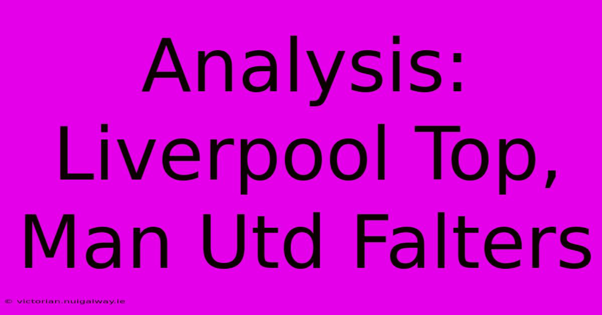 Analysis: Liverpool Top, Man Utd Falters