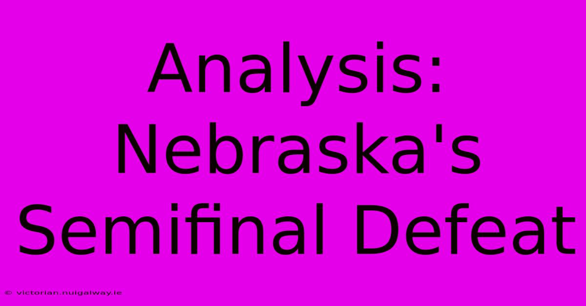 Analysis: Nebraska's Semifinal Defeat