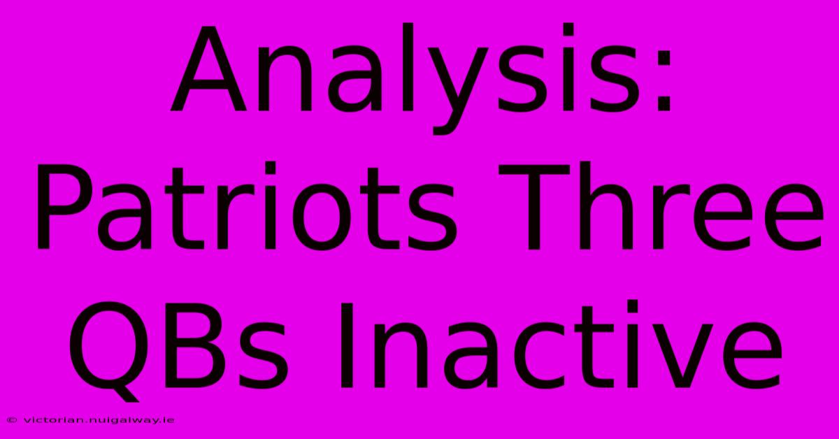 Analysis: Patriots Three QBs Inactive