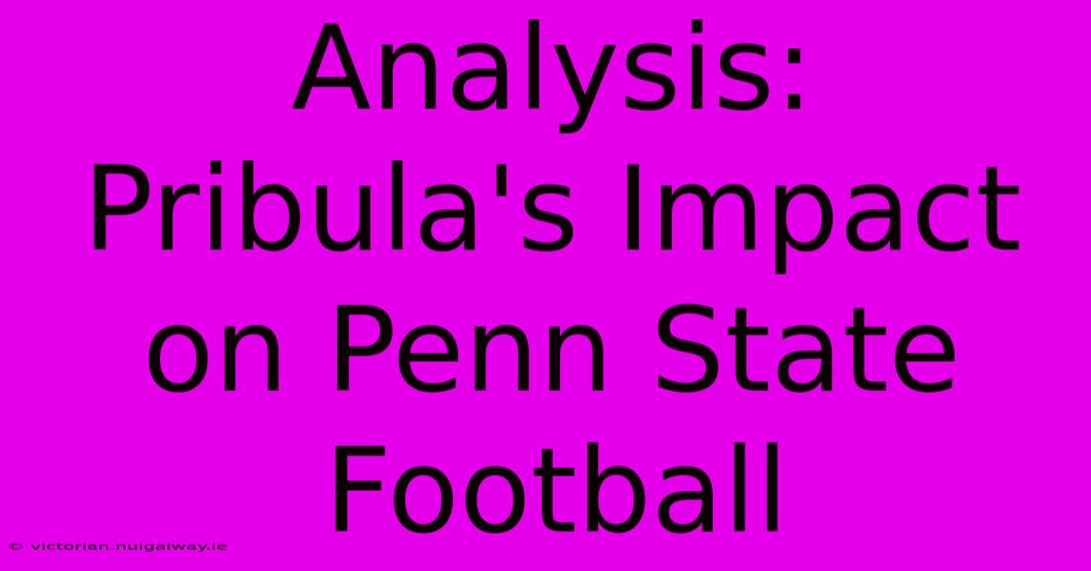 Analysis: Pribula's Impact On Penn State Football