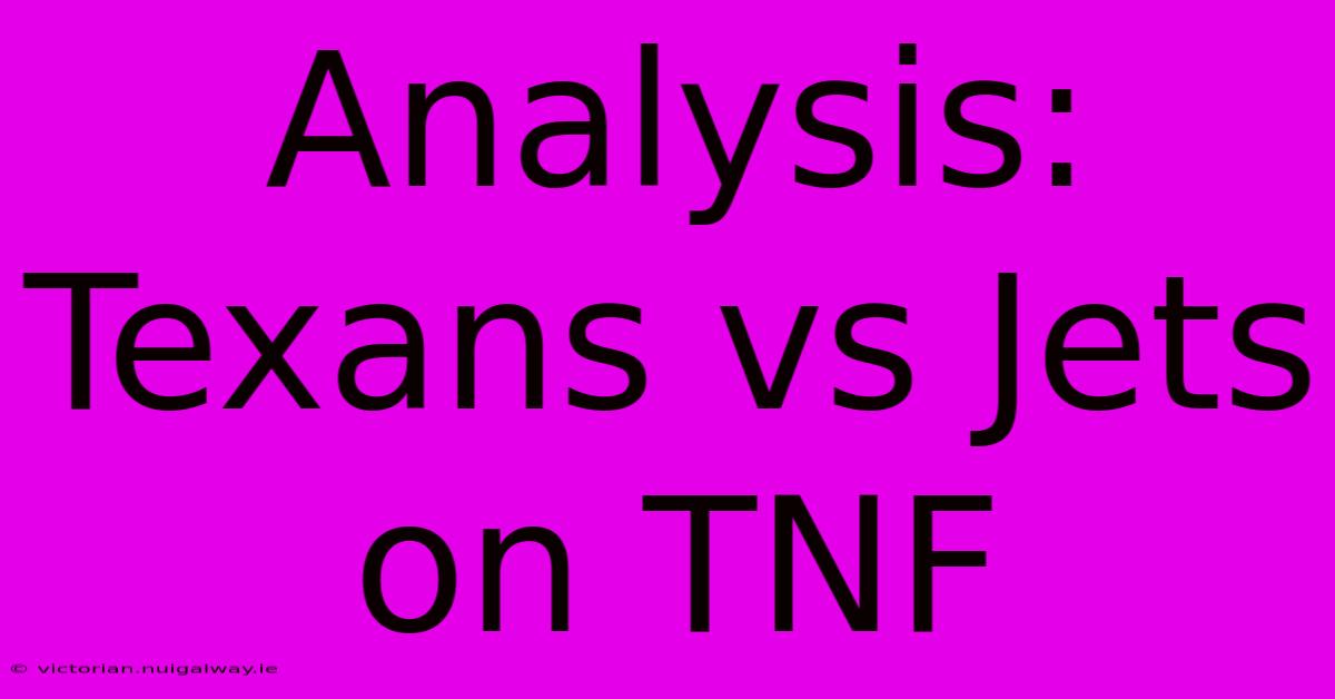 Analysis: Texans Vs Jets On TNF 