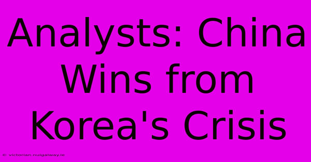 Analysts: China Wins From Korea's Crisis