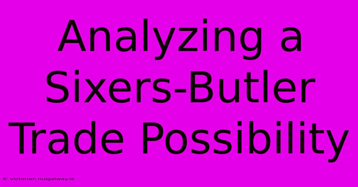 Analyzing A Sixers-Butler Trade Possibility